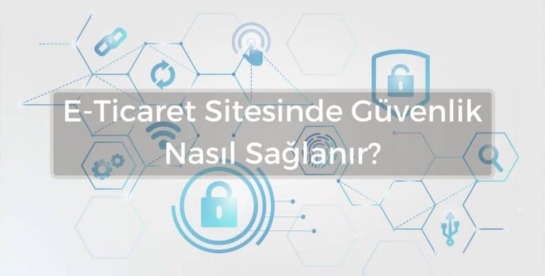 E-Ticaret Sitesinde Güvenlik Nasıl Sağlanmalıdır?