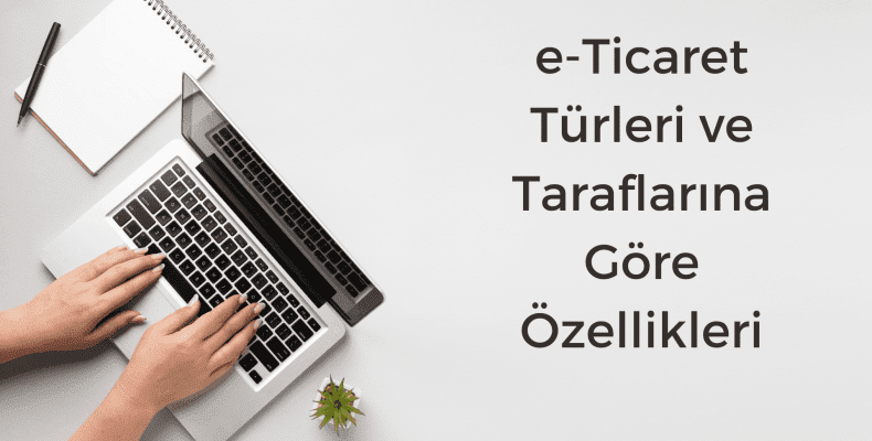 e-Ticaret Türleri ve Taraflarına Göre Özellikleri