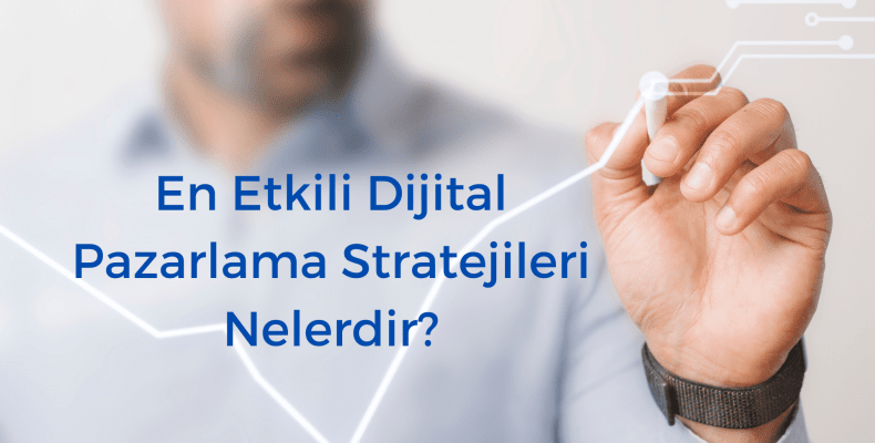 En Etkili Dijital Pazarlama Stratejileri Nelerdir?