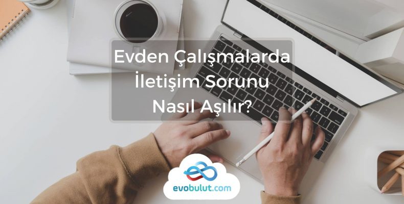 Evden Çalışmalarda İletişim Sorunu Nasıl Aşılır?