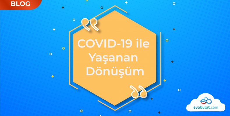 COVID-19 ile Yaşanan Dönüşüm