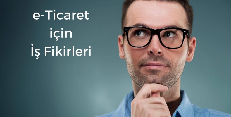 E-Ticaret Yapmak İçin İş Fikirleri