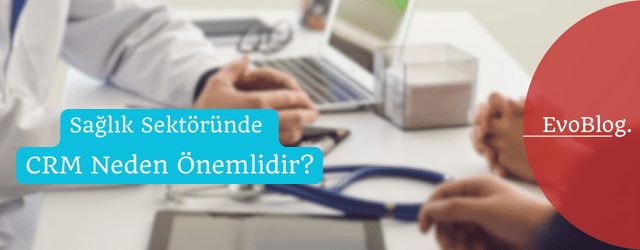 Sağlık Sektöründe CRM Neden Önemlidir?