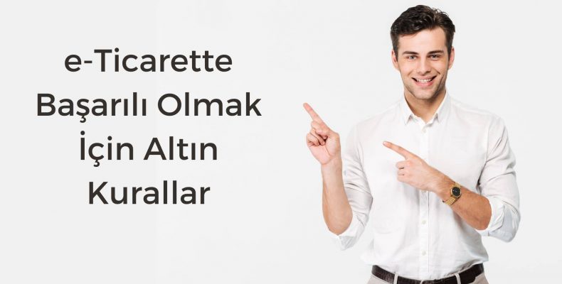 e-Ticarette Başarılı Olmak İçin Altın Kurallar