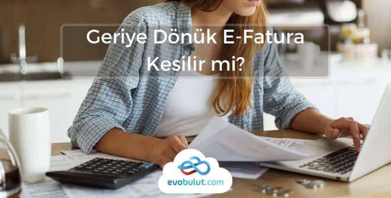 Geriye Dönük E-Fatura Kesilir mi?